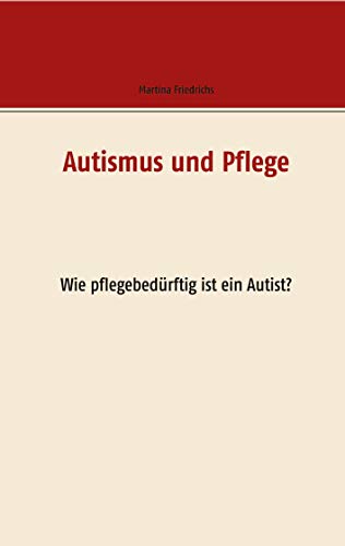 Cover: Autismus und Pflege: Wie pflegebedürftig ist ein Autist
