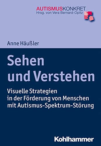 Sehen und Verstehen: Visuelle Strategien in der Förderung von Menschen mit Autismus-Spektrum-Störung (Autismus Konkret…