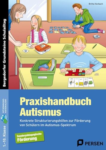 Praxishandbuch Autismus: Konkrete Strukturierungshilfen zur Förderung von Schülern im Autismus-Spektrum (1. bis 10…