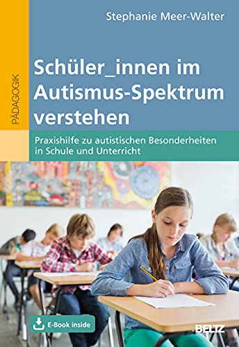 Schüler_innen im Autismus-Spektrum verstehen: Praxishilfe zu autistischen Besonderheiten in Schule und Unterricht. Mit E…