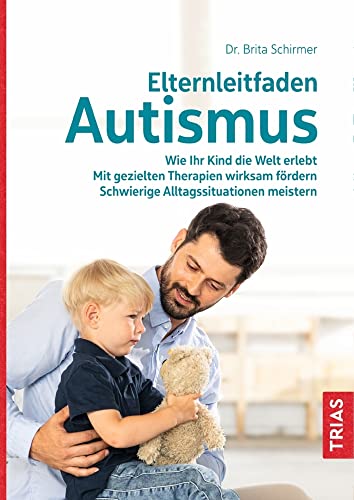 Elternleitfaden Autismus: Wie Ihr Kind die Welt erlebt. Mit gezielten Therapien wirksam fördern. Schwierige…