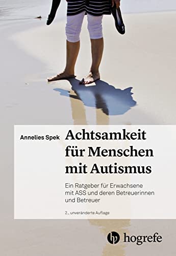 Achtsamkeit für Menschen mit Autismus: Ein Ratgeber für Erwachsene mit ASS und deren Betreuerinnen undBetreuer