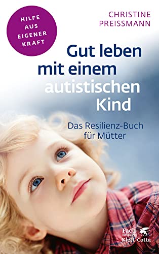 Gut leben mit einem autistischen Kind: Das Resilienz-Buch für Mütter